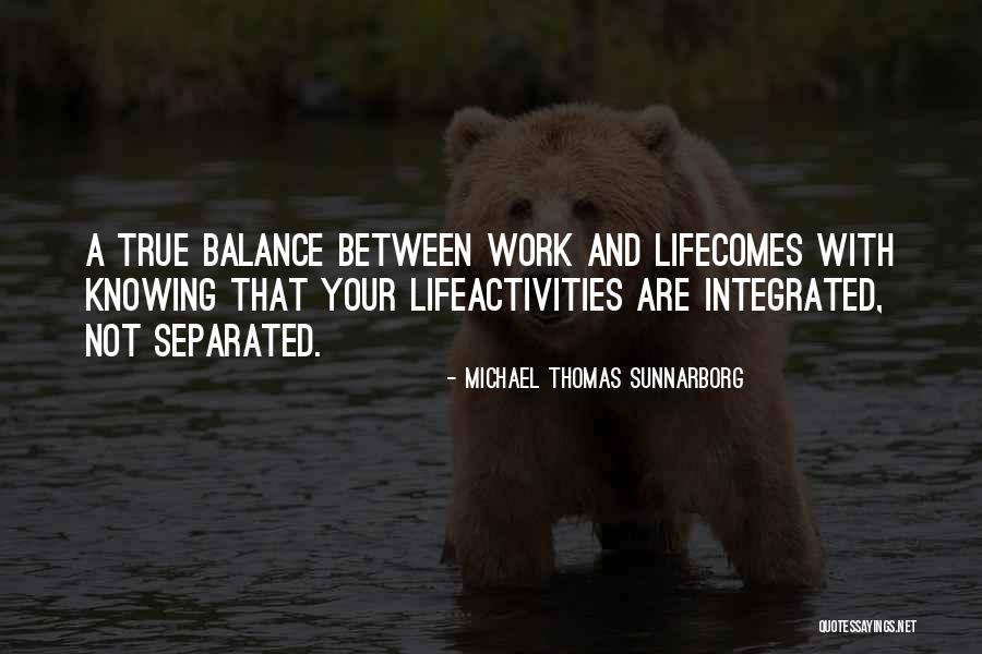 Balance Between Work And Life Quotes By Michael Thomas Sunnarborg Balance Between Work And Life Quotes By Michael Thomas Sunnarborg