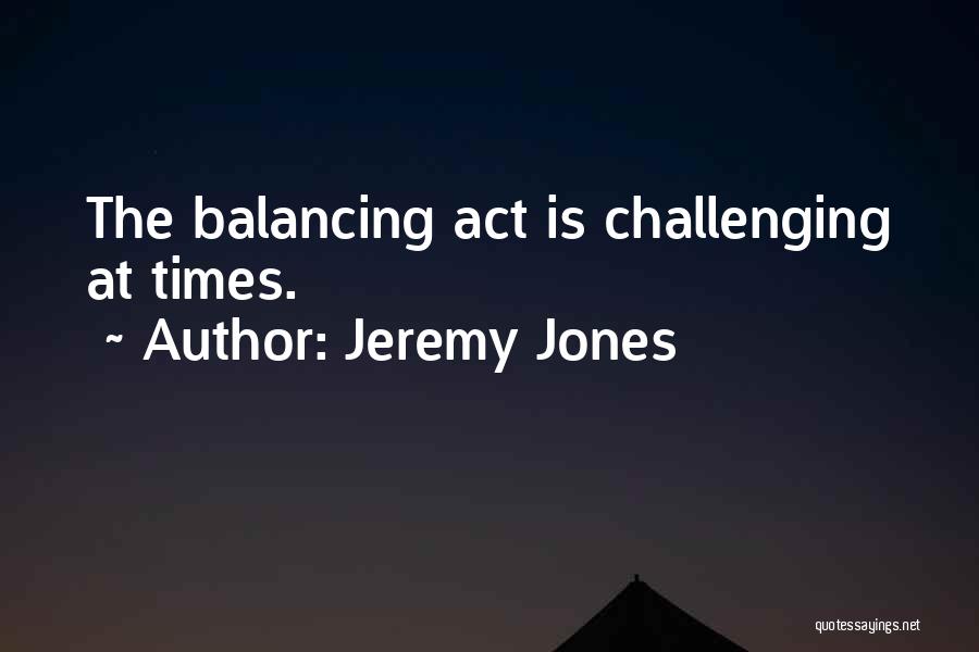 Balancing Act Quotes By Jeremy Jones