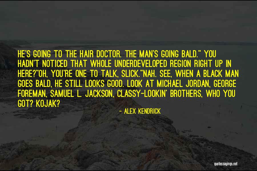 Bald Quotes By Alex Kendrick Bald Quotes By Alex Kendrick