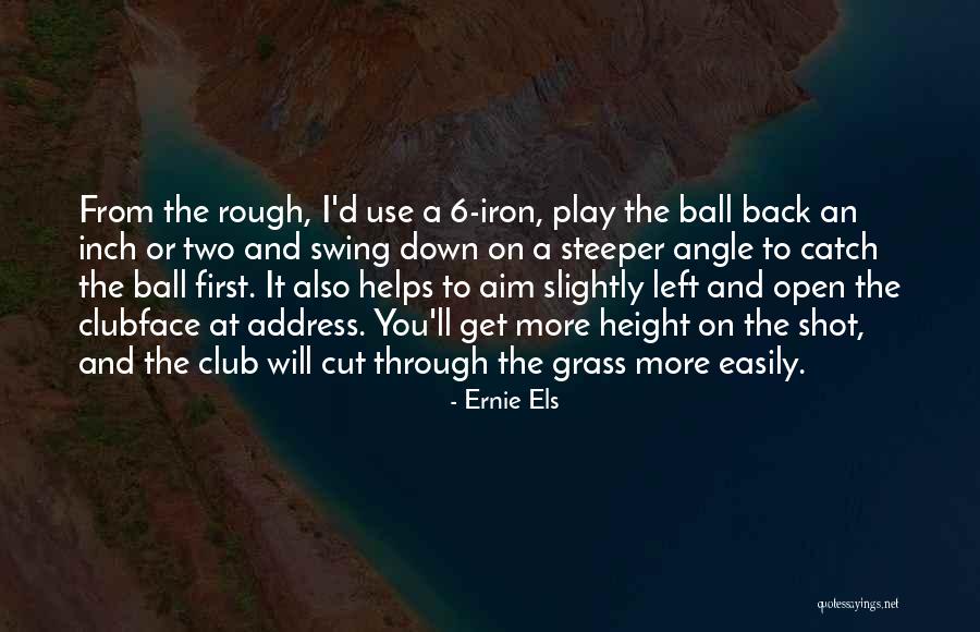 Ball Club Quotes By Ernie Els Ball Club Quotes By Ernie Els