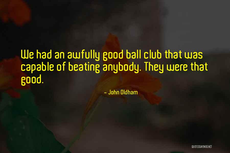 Ball Club Quotes By John Oldham Ball Club Quotes By John Oldham