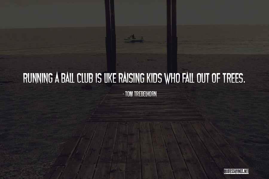 Ball Club Quotes By Tom Trebelhorn Ball Club Quotes By Tom Trebelhorn