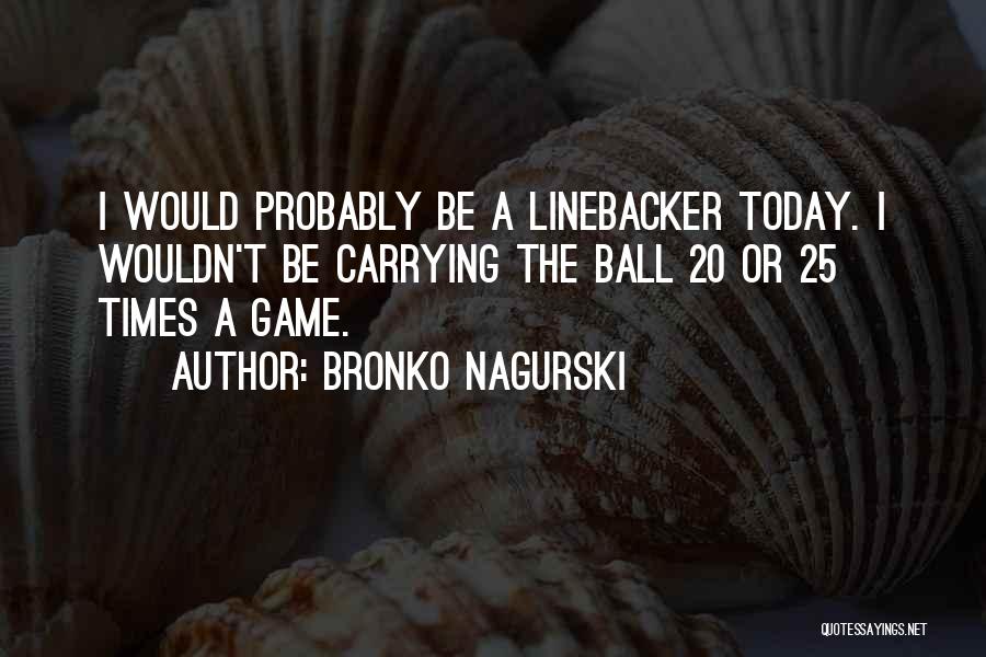 Ball Games Quotes By Bronko Nagurski