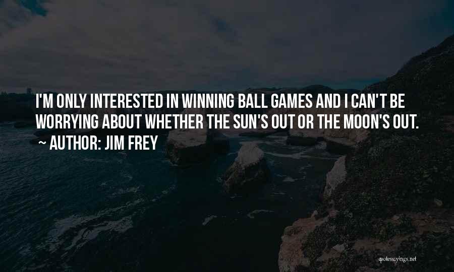 Ball Games Quotes By Jim Frey