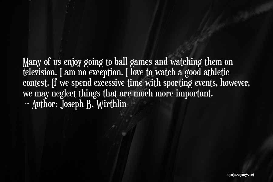 Ball Games Quotes By Joseph B. Wirthlin