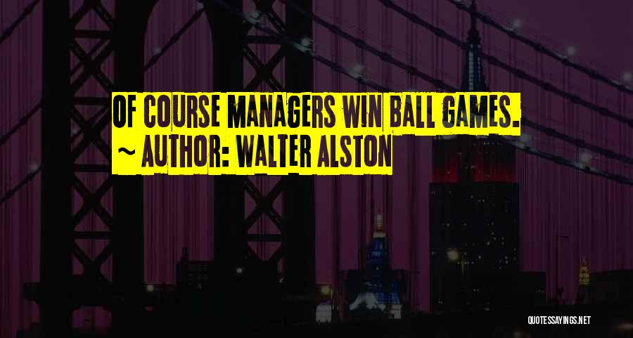 Ball Games Quotes By Walter Alston