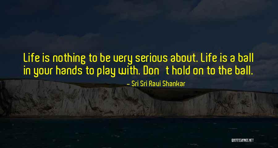 Ball Is Life Quotes By Sri Sri Ravi Shankar