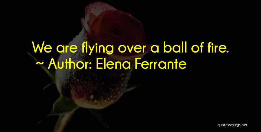 Ball Of Fire Quotes By Elena Ferrante