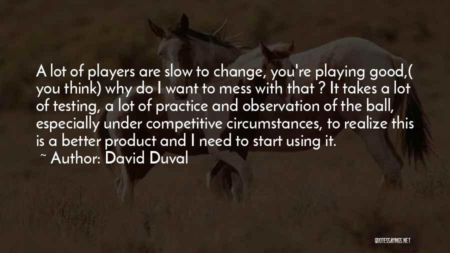 Ball Player Quotes By David Duval