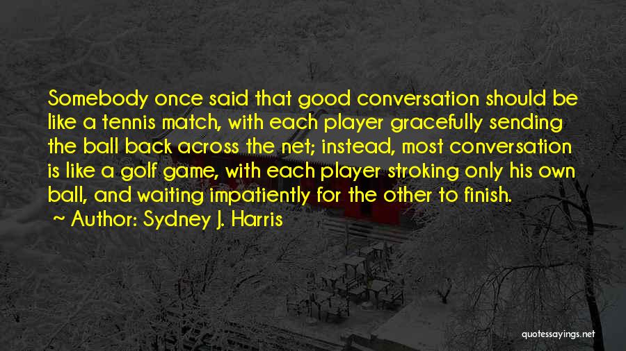 Ball Player Quotes By Sydney J. Harris
