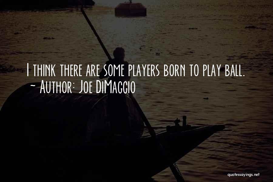 Ball Players Quotes By Joe DiMaggio