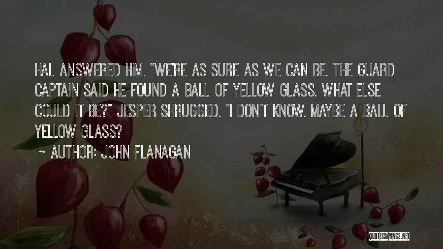 Ball Quotes By John Flanagan