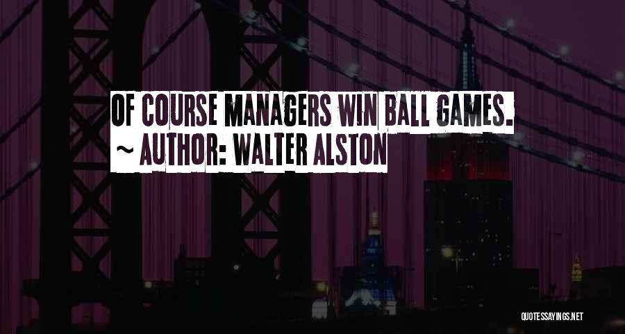 Ball Quotes By Walter Alston
