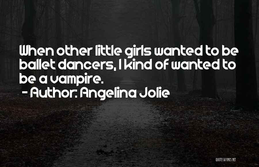 Ballet Dancers Quotes By Angelina Jolie