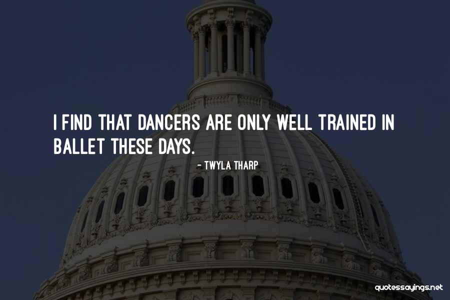 Ballet Dancers Quotes By Twyla Tharp Ballet Dancers Quotes By Twyla Tharp
