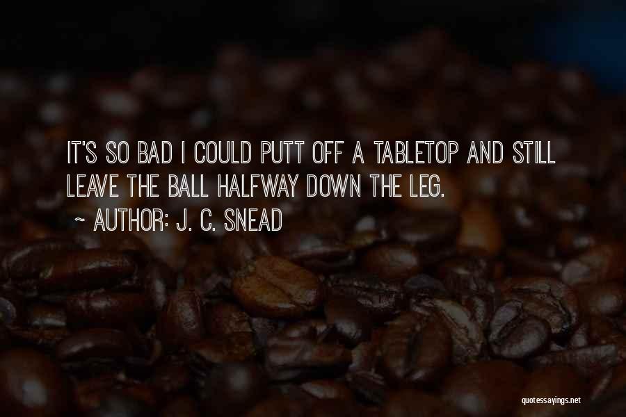 Balls Quotes By J. C. Snead