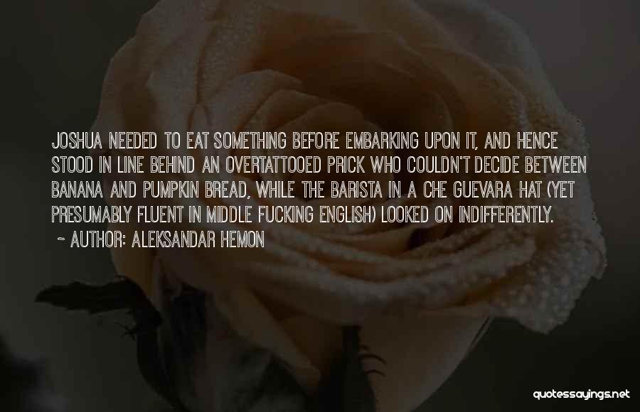 Banana Bread Quotes By Aleksandar Hemon