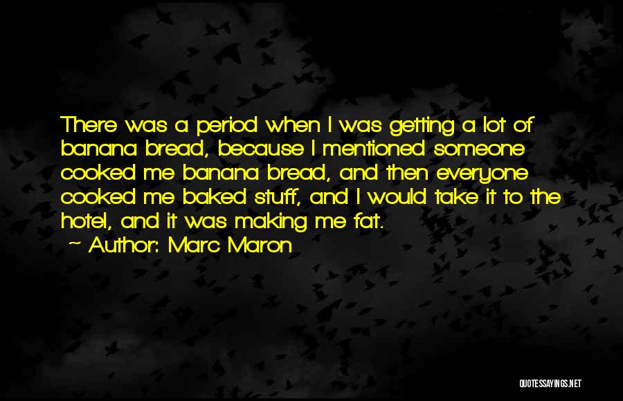 Banana Bread Quotes By Marc Maron