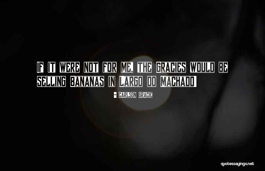 Bananas Quotes By Carlson Gracie Bananas Quotes By Carlson Gracie