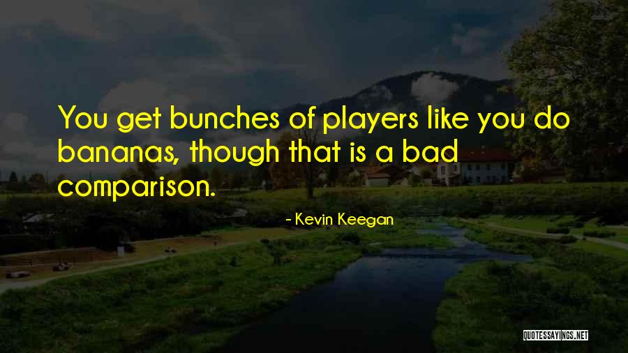 Bananas Quotes By Kevin Keegan Bananas Quotes By Kevin Keegan