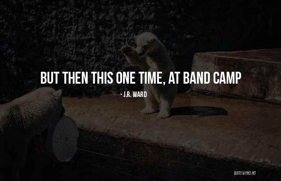 Band Camp Quotes By J.R. Ward Band Camp Quotes By J.R. Ward