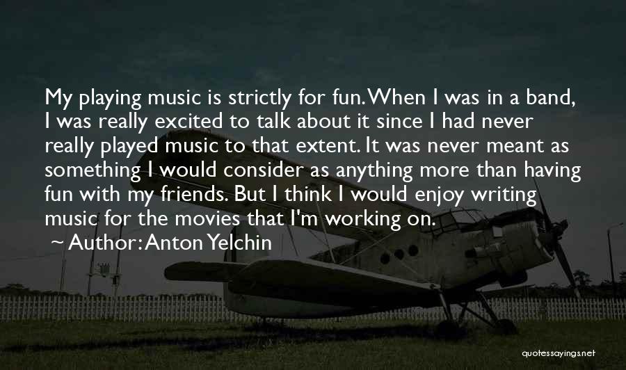 Band Friends Quotes By Anton Yelchin