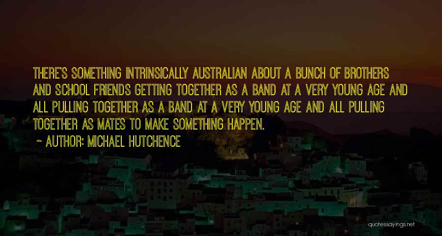 Band Friends Quotes By Michael Hutchence