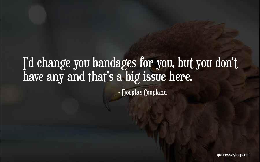 Bandages Quotes By Douglas Coupland Bandages Quotes By Douglas Coupland