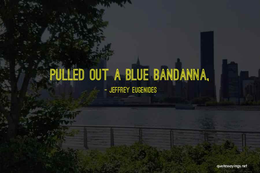 Bandanna Quotes By Jeffrey Eugenides Bandanna Quotes By Jeffrey Eugenides