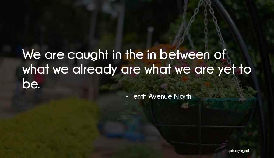 Bandboxful Quotes By Tenth Avenue North Bandboxful Quotes By Tenth Avenue North