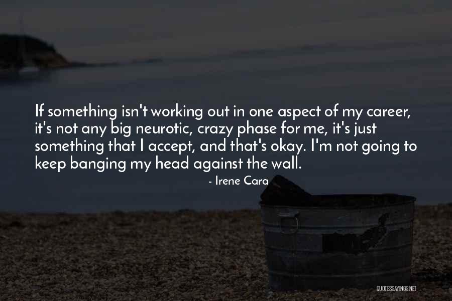Banging Head Against Wall Quotes By Irene Cara Banging Head Against Wall Quotes By Irene Cara