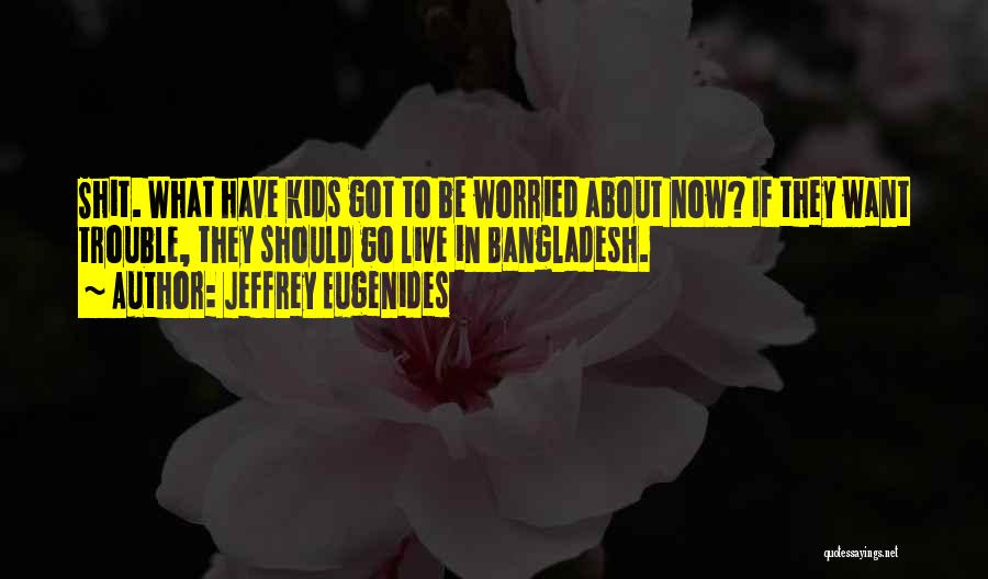 Bangladesh Quotes By Jeffrey Eugenides