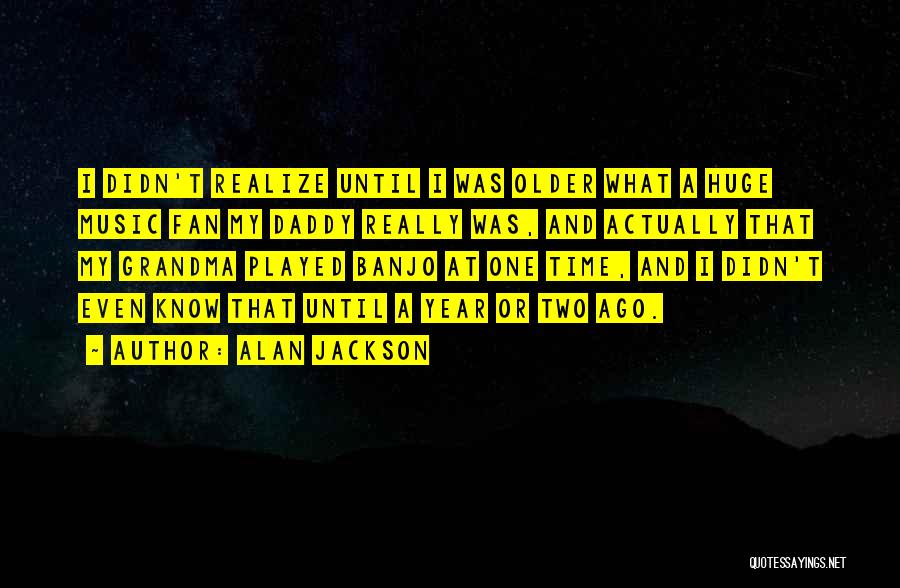 Banjo Music Quotes By Alan Jackson