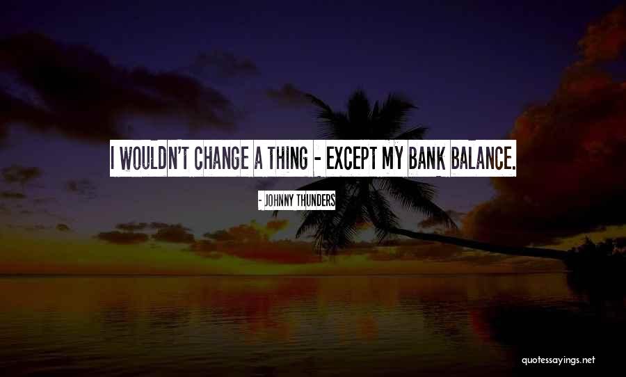 Bank Balance Quotes By Johnny Thunders Bank Balance Quotes By Johnny Thunders