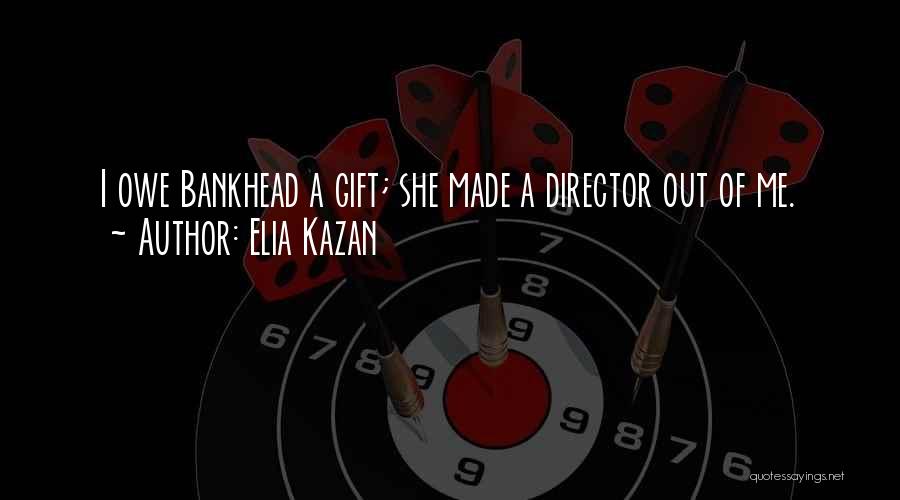 Bankhead Quotes By Elia Kazan