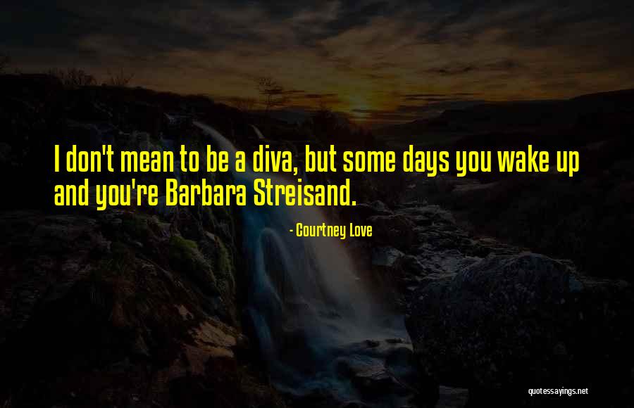 Barbara Streisand Quotes By Courtney Love Barbara Streisand Quotes By Courtney Love