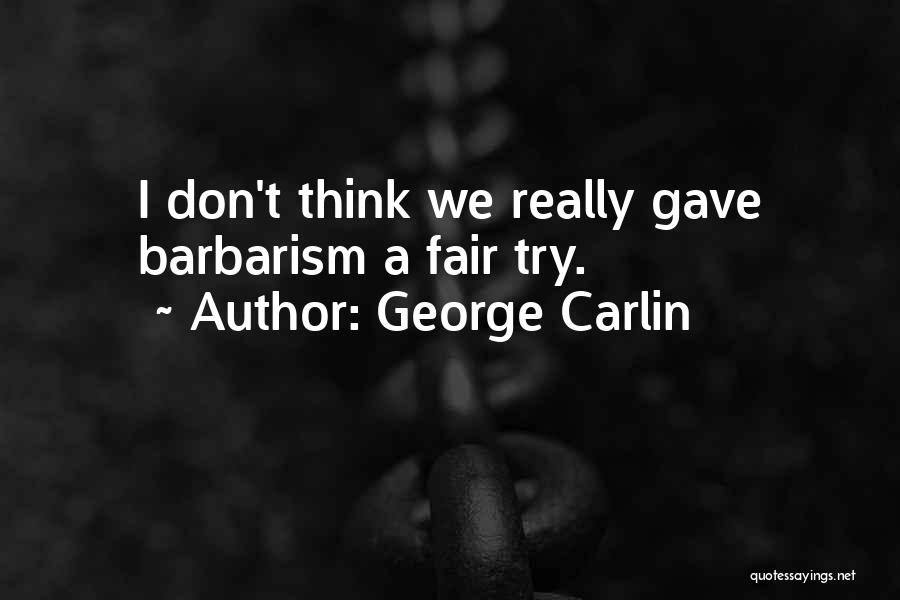 Barbarism Quotes By George Carlin