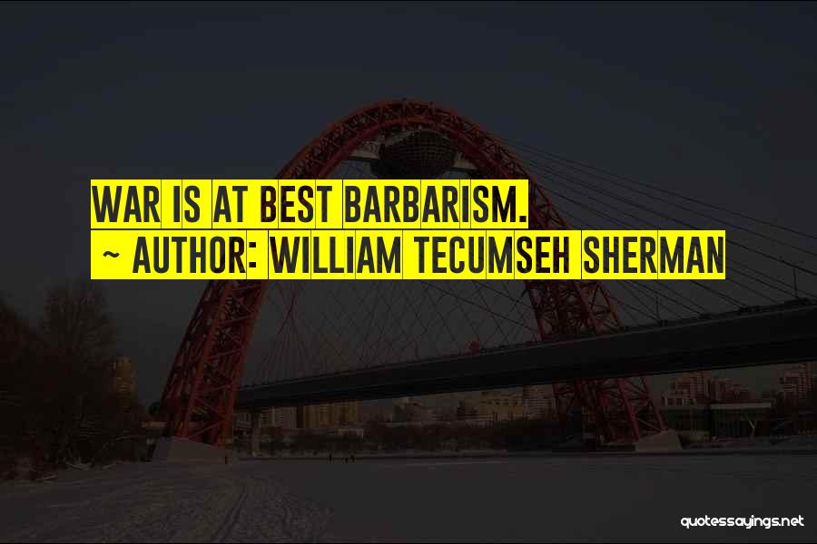 Barbarism Quotes By William Tecumseh Sherman