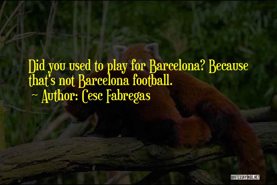 Barcelona Soccer Quotes By Cesc Fabregas