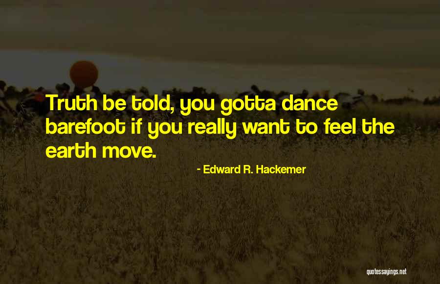 Barefoot Truth Quotes By Edward R. Hackemer