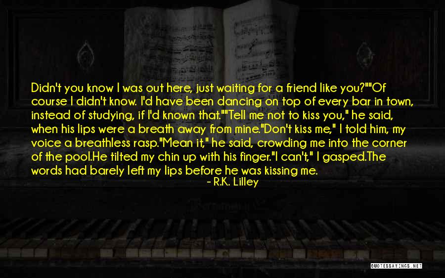 Barely Know You Quotes By R.K. Lilley Barely Know You Quotes By R.K. Lilley