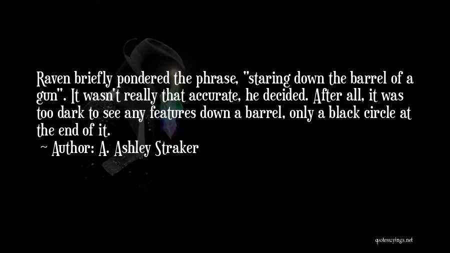 Barrel Of A Gun Quotes By A. Ashley Straker