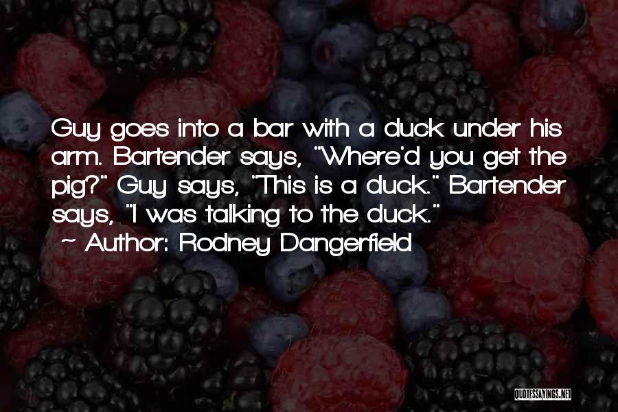 Bartender Quotes By Rodney Dangerfield