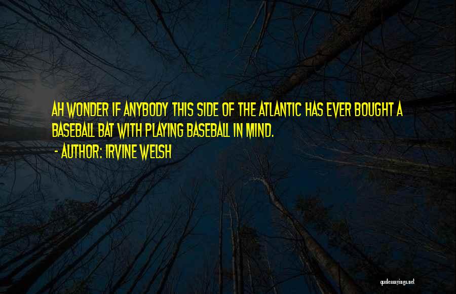 Baseball Bat Quotes By Irvine Welsh