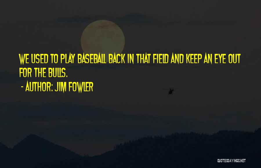Baseball Field Quotes By Jim Fowler