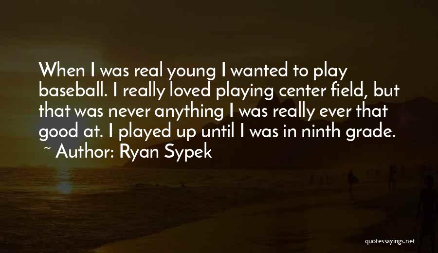 Baseball Field Quotes By Ryan Sypek