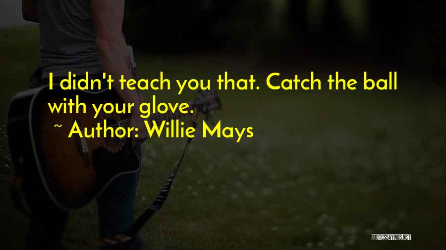 Baseball Glove Quotes By Willie Mays