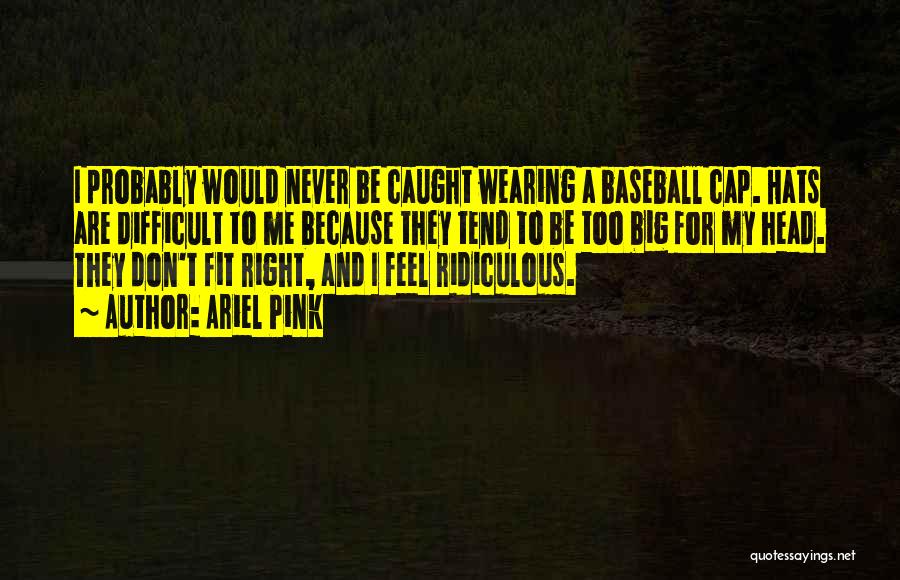 Baseball Hats Quotes By Ariel Pink
