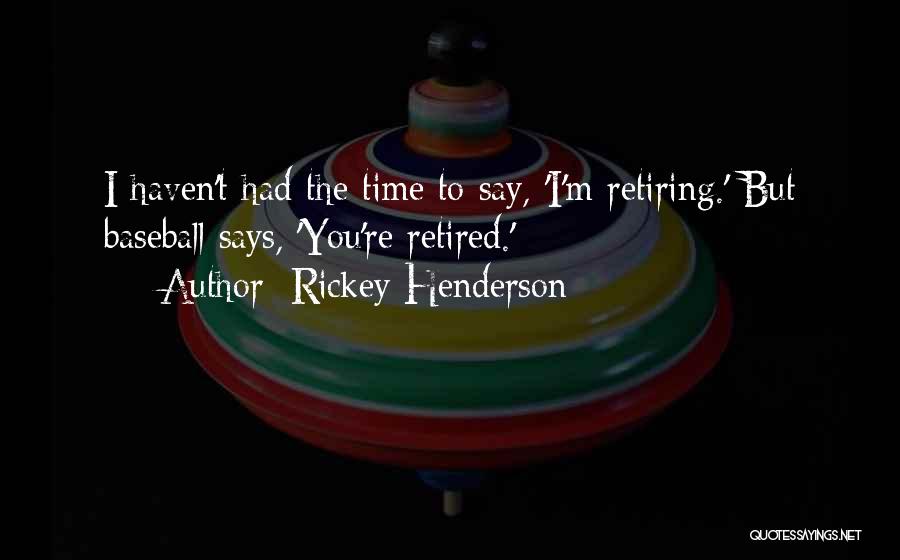 Baseball Retiring Quotes By Rickey Henderson