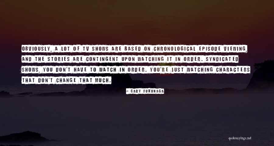 Based Upon Quotes By Cary Fukunaga Based Upon Quotes By Cary Fukunaga